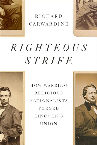 Righteous Strife: How Warring Religious Nationalists Forged Lincoln's Union by Richard Carwardine